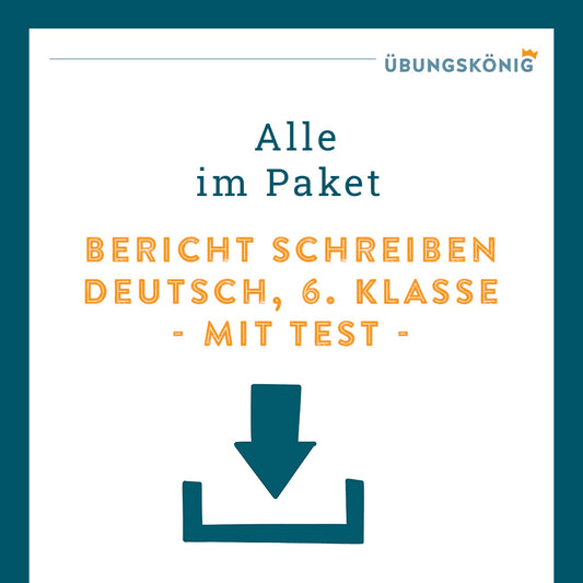 Königspaket: Bericht schreiben (Deutsch, 6. Klasse) - inklusive Test!