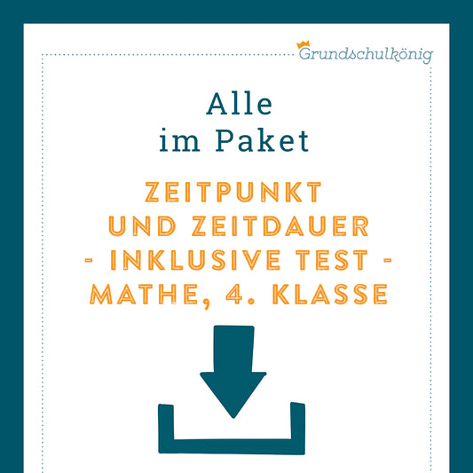 Königspaket: Zeitpunkt und Zeitdauer (Mathe, 4. Klasse ) - inklusive Test!